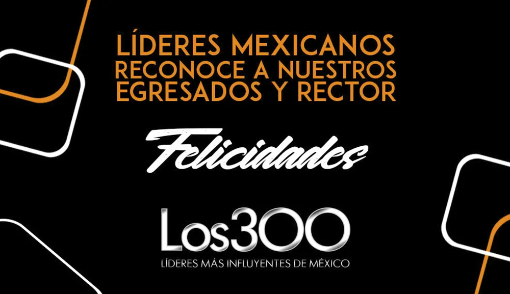Reconocen a 34 egresados y a nuestro Rector como parte de los 300 líderes más influyentes de México