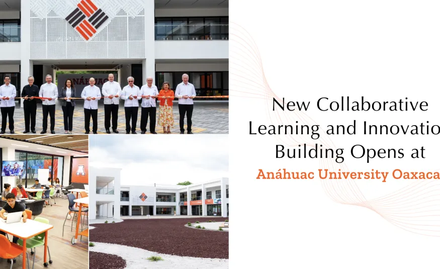 Oaxaca’s Anáhuac University Opens New Collaborative Learning and Innovation Building