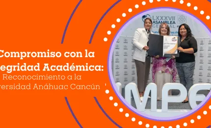 Compromiso con la Integridad Académica: Reconocimiento a la Universidad Anáhuac Cancún