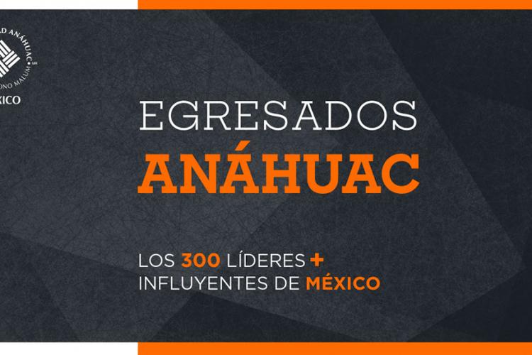 Egresados Anáhuac destacan en la lista de Los 300 Líderes Más Influyentes de México 2022