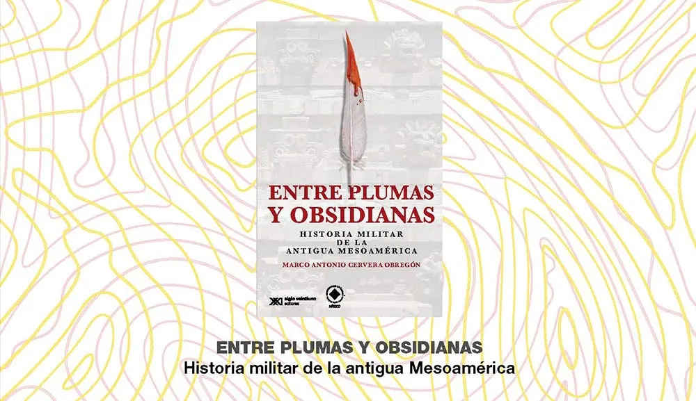 Asiste a la presentación del libro Entre plumas y obsidianas. Historia militar de la antigua Mesoamérica