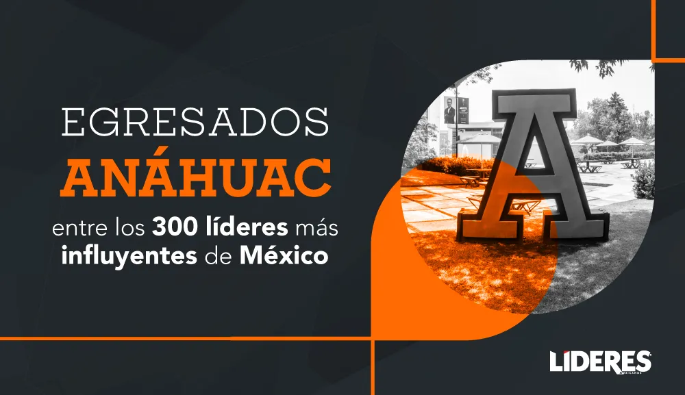 Egresados Anáhuac presentes en la lista de “Los 300 Líderes Más Influyentes de México 2025”